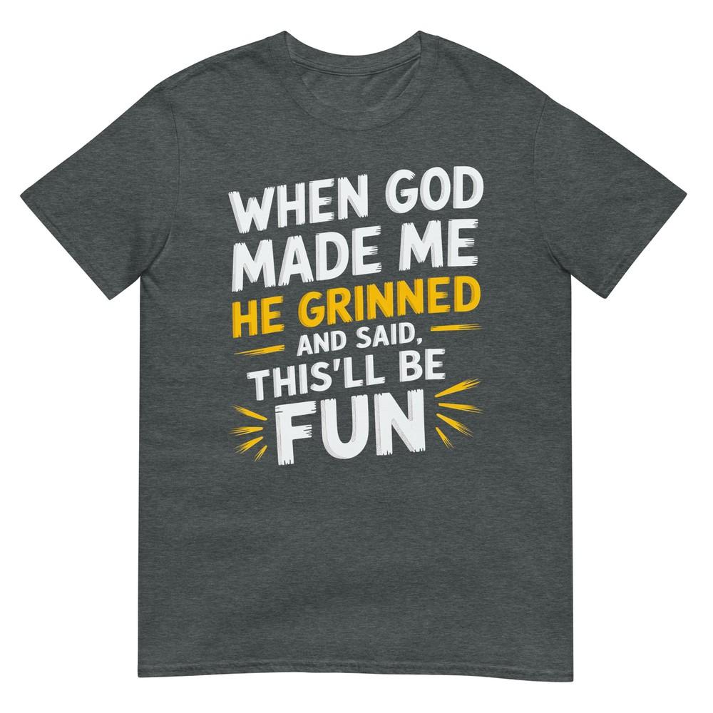 When God Made Me He Said Thisll Be Fun Religious Quote Fun Tshirt