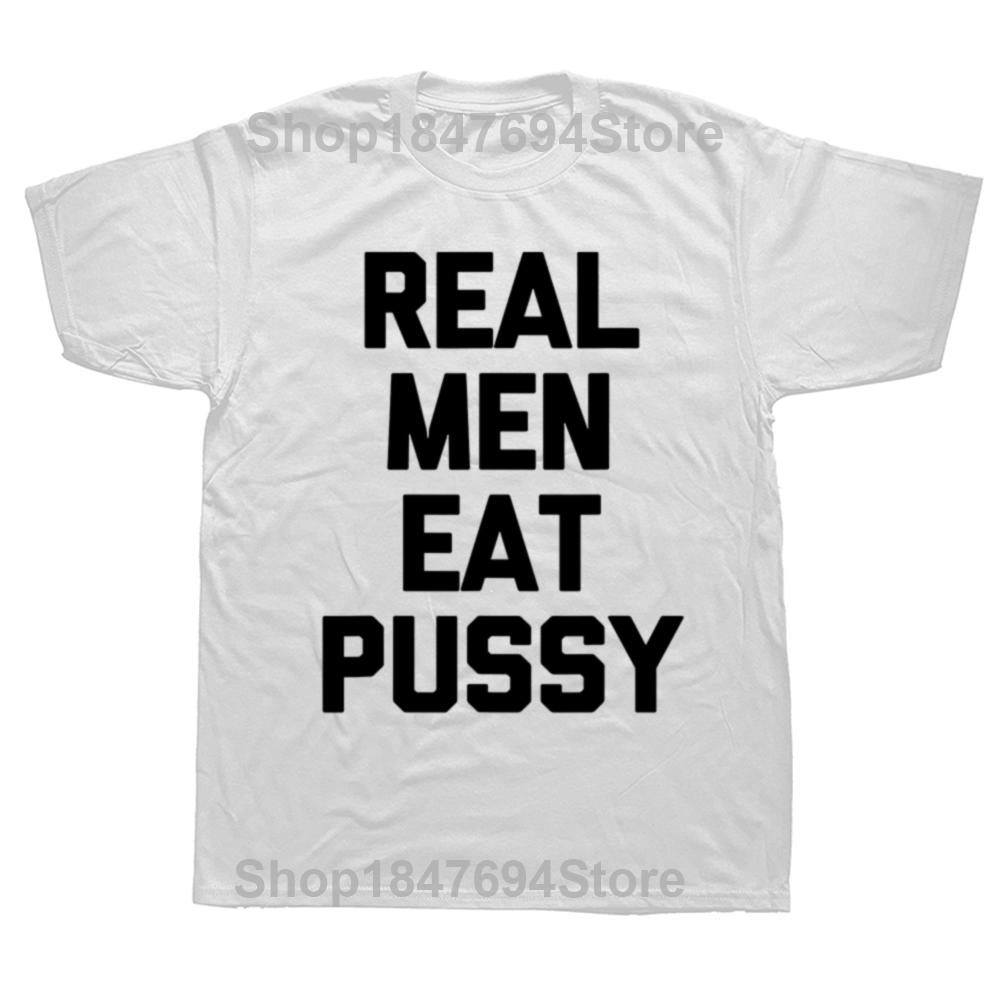 Real Men Eat Pussy Tshirt Funny Sarcastic Novelty Sex Cotton Streetwear Short Sleeve Birthday Gifts T-shirt Mens Clothing