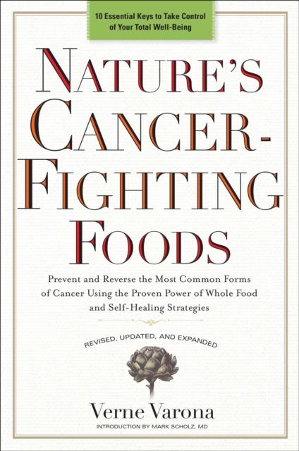The Nature's Cancer-Fighting Foods : Prevent and Reverse the Most Common Forms of Cancer Using the Proven Power of Whole Food and Self-Healing Strategies Book