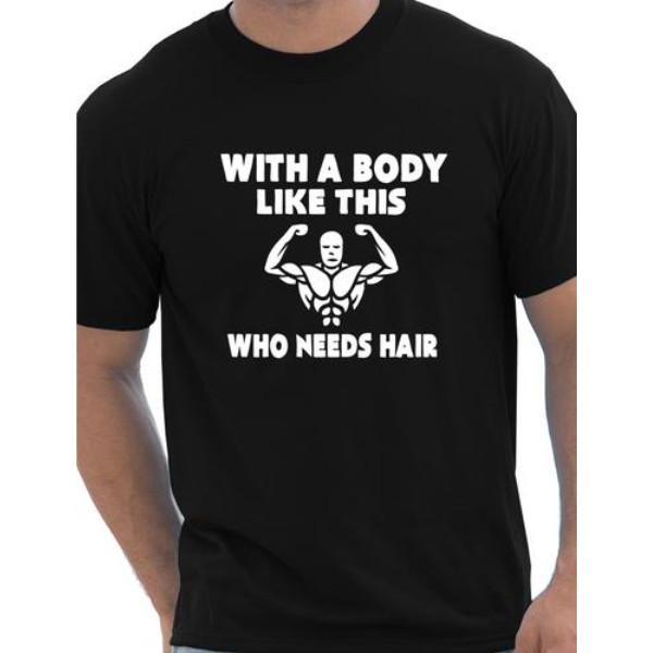 With A Body Like This Who Needs Hair Mens Funny Birthday Gift T-Shirt Size S-XXL Unisex T-Shirt XXXL