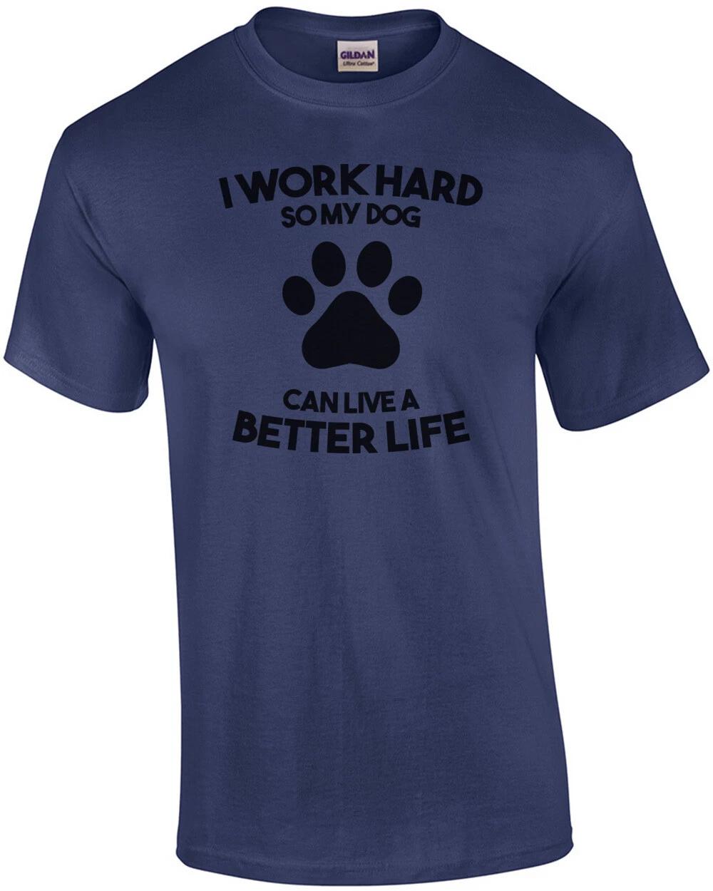 I work hard so my dog can live a better life - dog t-shirt M