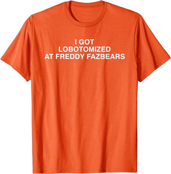 I Got Lobotomized At Freddy Fazbears Funny Memes Printed T-shirts Summer Men Women Casual Fashion Cotton Short Sleeve T-shirts