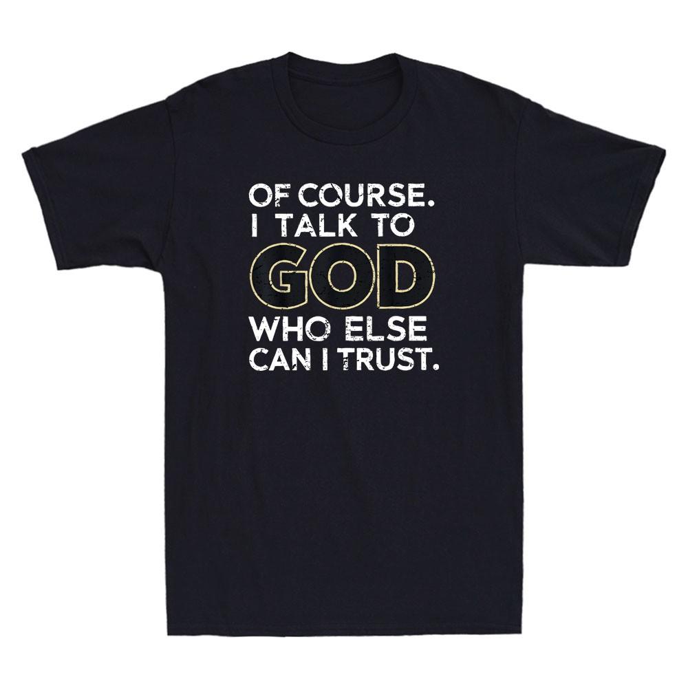 Of Course I Talk to God Who Else Can I Trust Funny Christian Quote Men s T-Shirt S