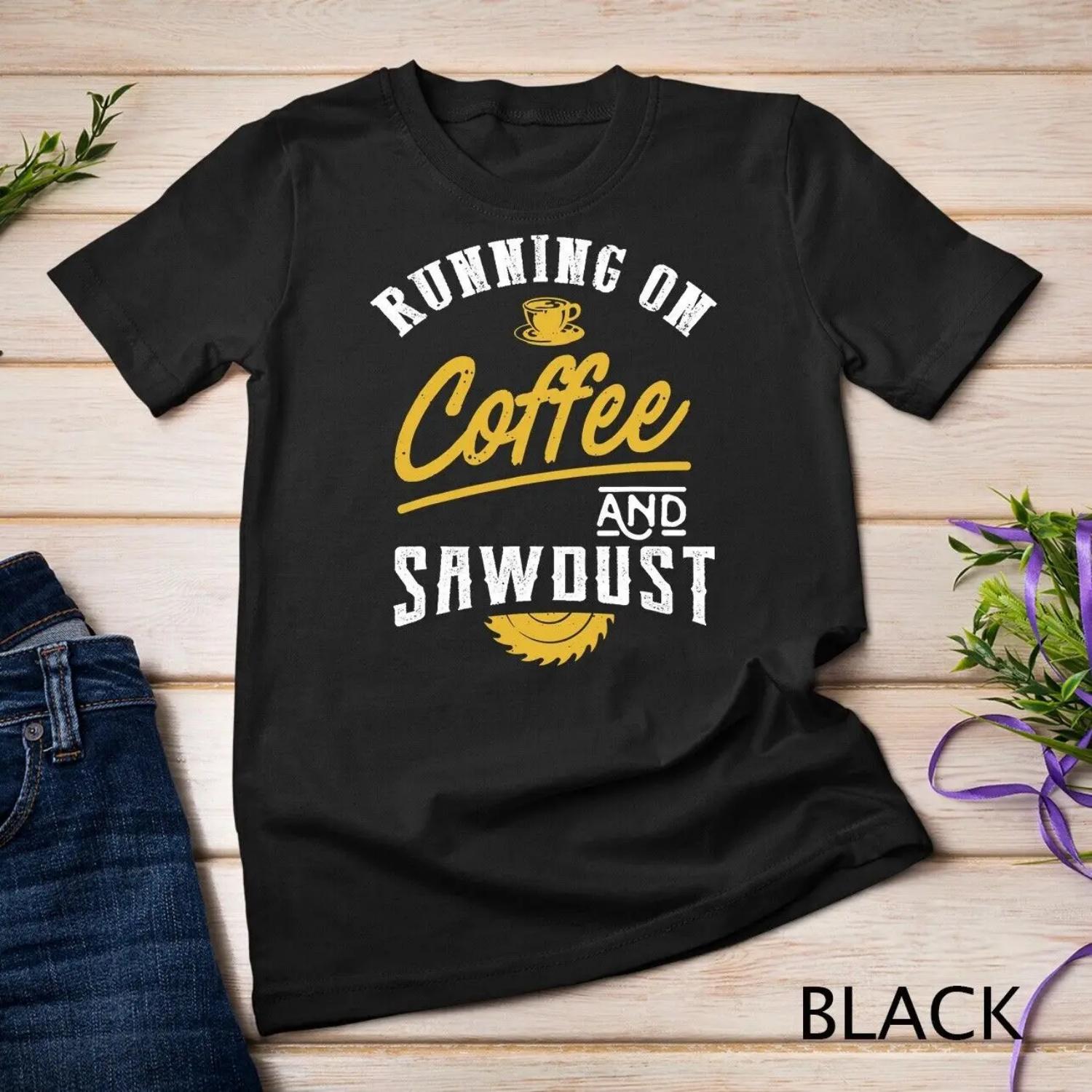 Running On Coffee And Sawdust Woodworking T Shirt S