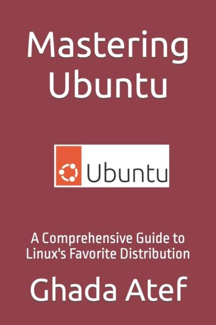 Kniha Mastering Ubuntu : A Comprehensive Guide To Linux's Favorite Distribution
