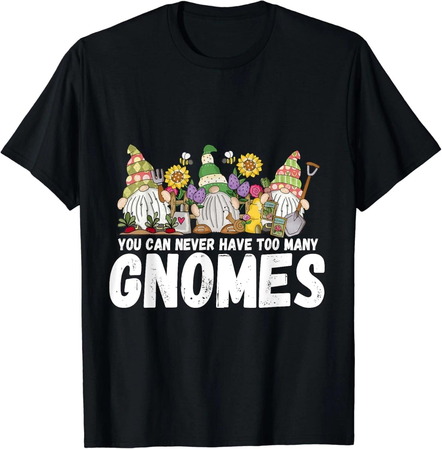 Gardener You Can Never Have Too Many Gnomes Garden Gift Unisex T-Shirt 3XL
