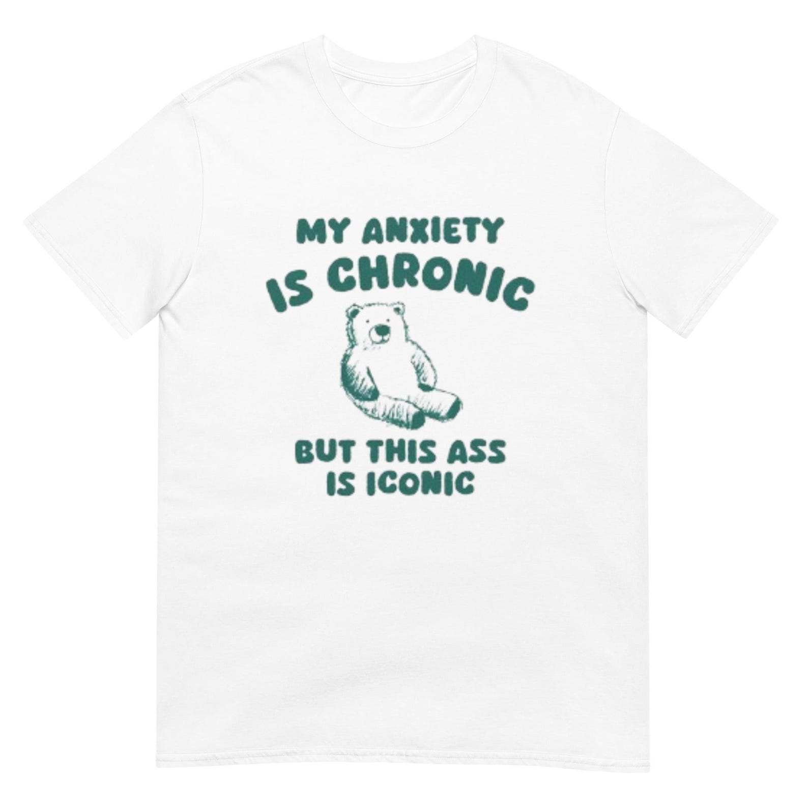 My Anxiety Is Chronic but this ass is iconic Shirt XL