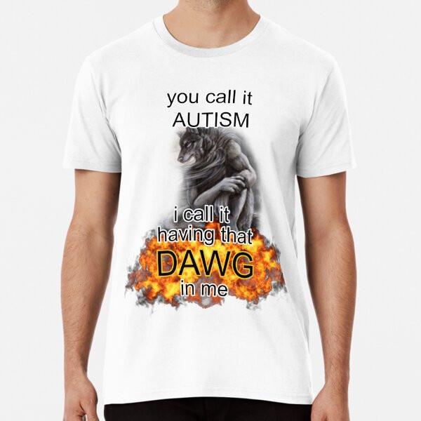 

you call it autism i call it having that daw S to 5XL Made in the AU/USA T-Shirt 2XL