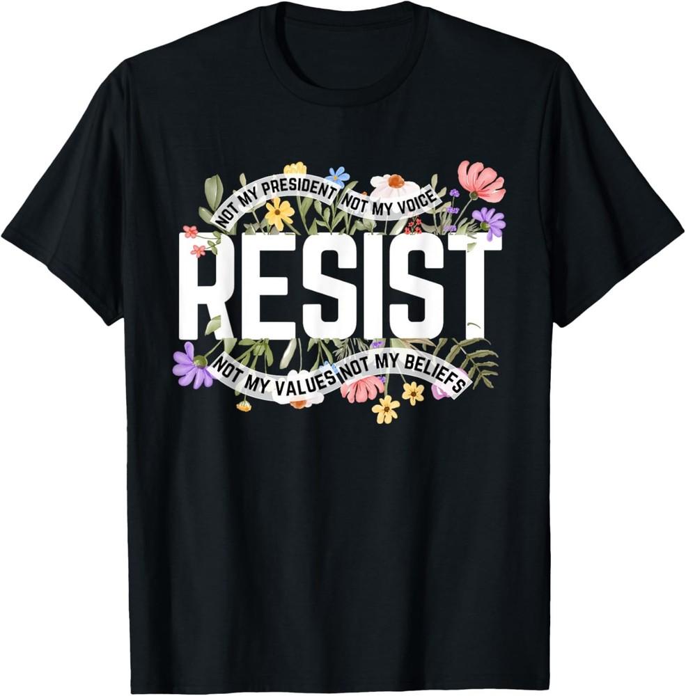 Floral Resist Not My President Anti-Trump T-Shirt 4XL