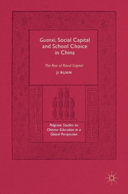 The Guanxi, Social Capital and School Choice In China : The Rise of Ritual Capital Book