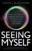 The Seeing Myself : What Out-of-body Experiences Tell Us About Life, Death and the Mind Book