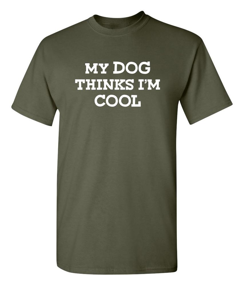 My Dog Thinks Im Cool Adult Humor Graphic Novelty Sarcastic Funny T Shirt