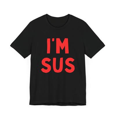 I'm SUS Shirt I'm SUS Tee I'm SUS Shirt Sussy Shirt