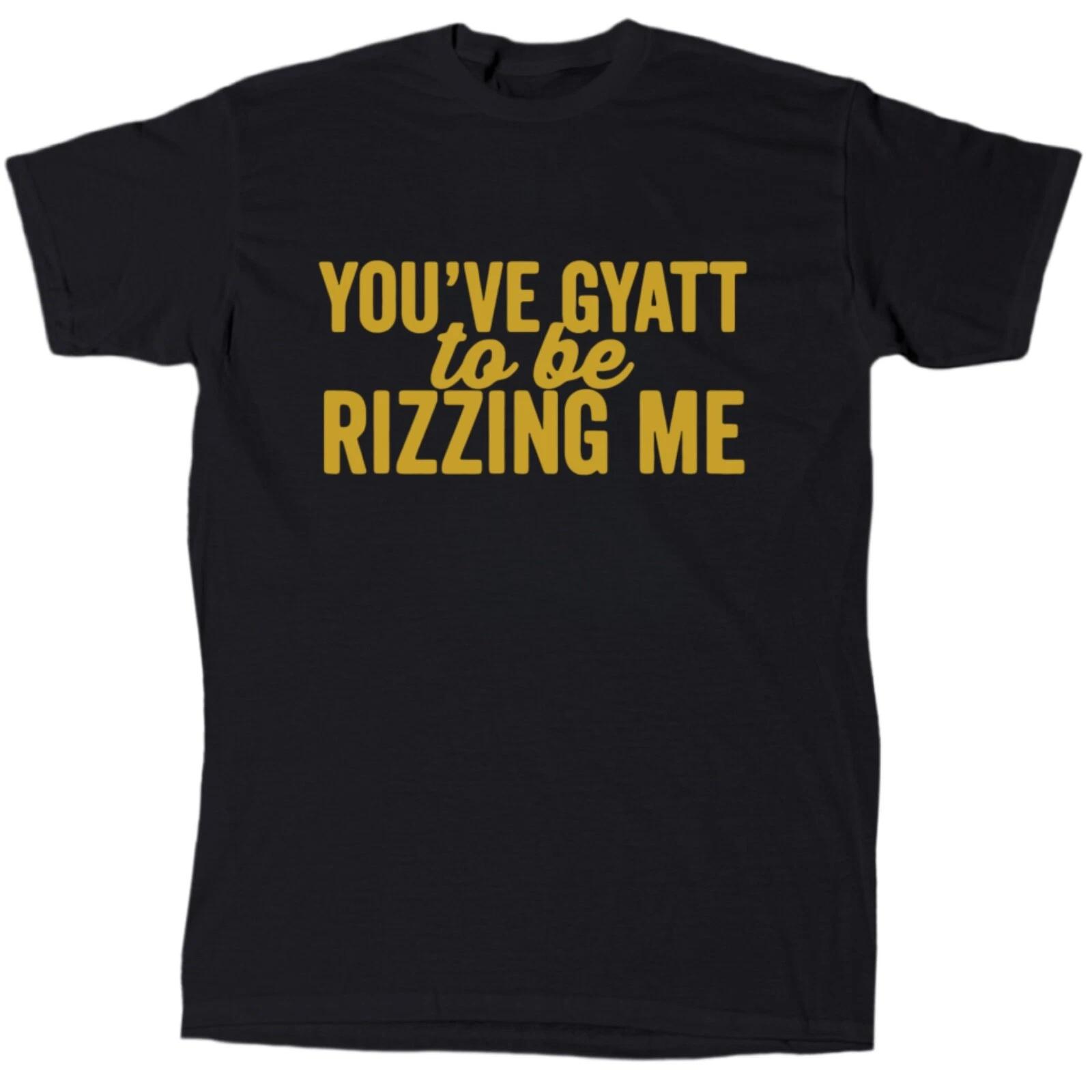 You ve Gyatt to Be Rizzing Me Men s T-Shirt - Cotton - Gift - Crew XL