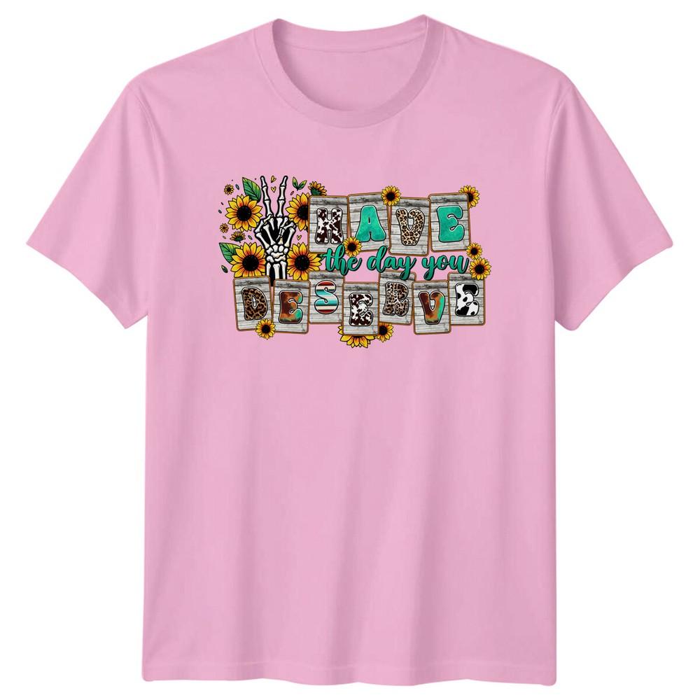 Have The Day You Deserve Skeleton Hand Sunflower Funny TShirt