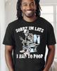 Sorry Im Late I Had To Poop Funny Black T-Shirt, S-5XL Unisex T-Shirt