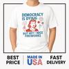 Funny Democracy Is Dying But Hey Nice Fireworks 4th Of July T-Shirt TRENDING