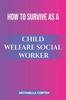 The How To Survive As a Child Welfare Social Worker Book