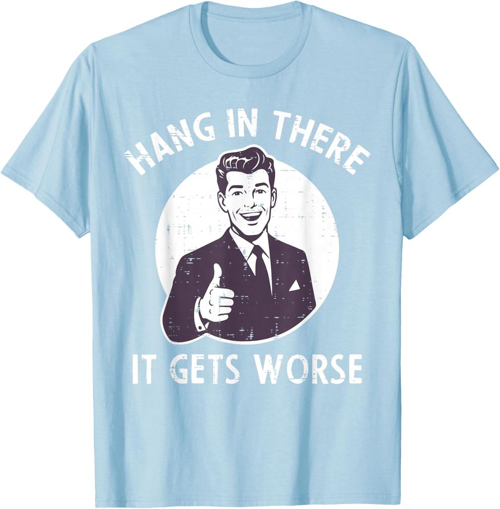 Hang In There It Gets Worse Sarcastic Retro Man Thumbs Up Graphic Tee Shirt Casual Cotton Crewneck TShirt