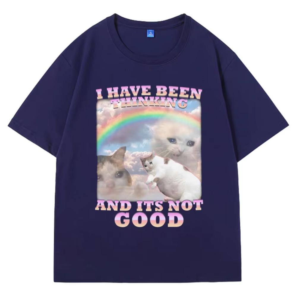 I Have Been Thinking and Its Not Good Funny Cat Meme Printed T Shirt for Men Woman Cotton Loose Short Sleeve T-shirts Male Gift