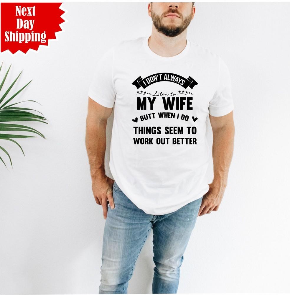 

I Don t Always Listen To My Wife T Shirt Printed Funny Husband Gift Mens Tee Top 3XL