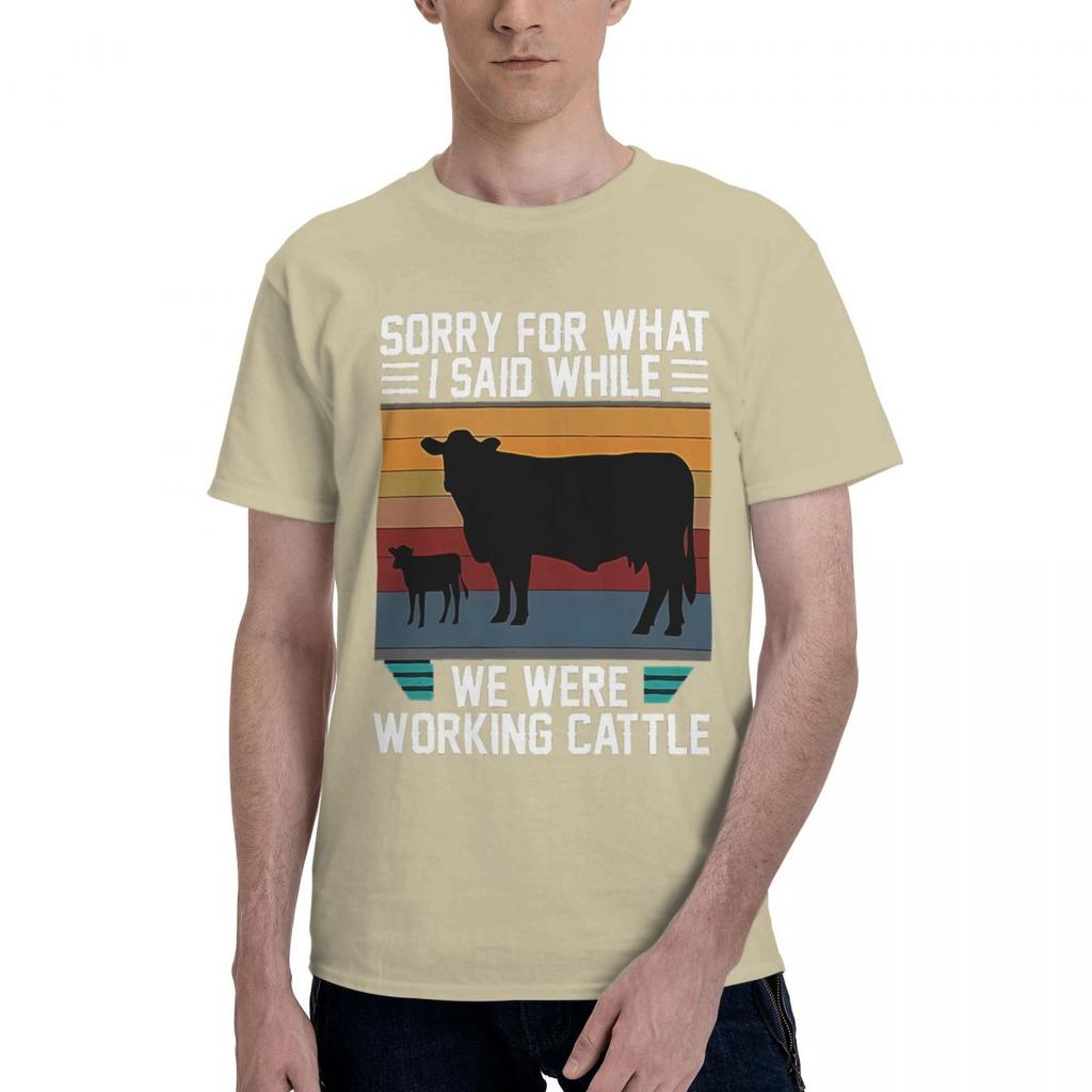 Humorous Sorry For What I Said While We Were Working Cattle 100 Cotton Casual Breathable Confortable TShirt High End Mens