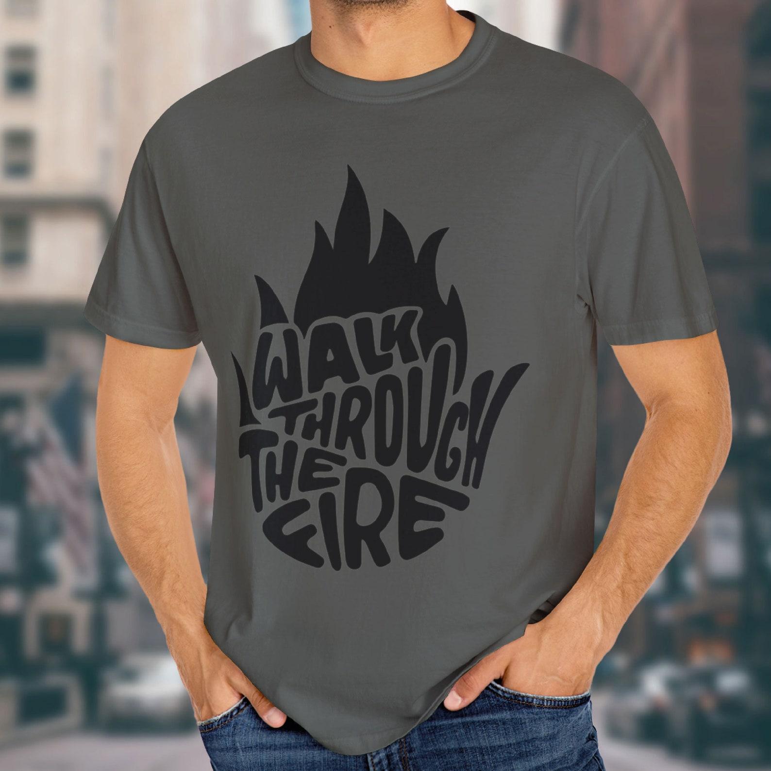 Walk Through The Fire T-Shirt, Fire Shirt, Fire Tee, Fire T Shirt, Keep Fire TShirt, Inspirational Tshirt, Inspirational T Shirt L