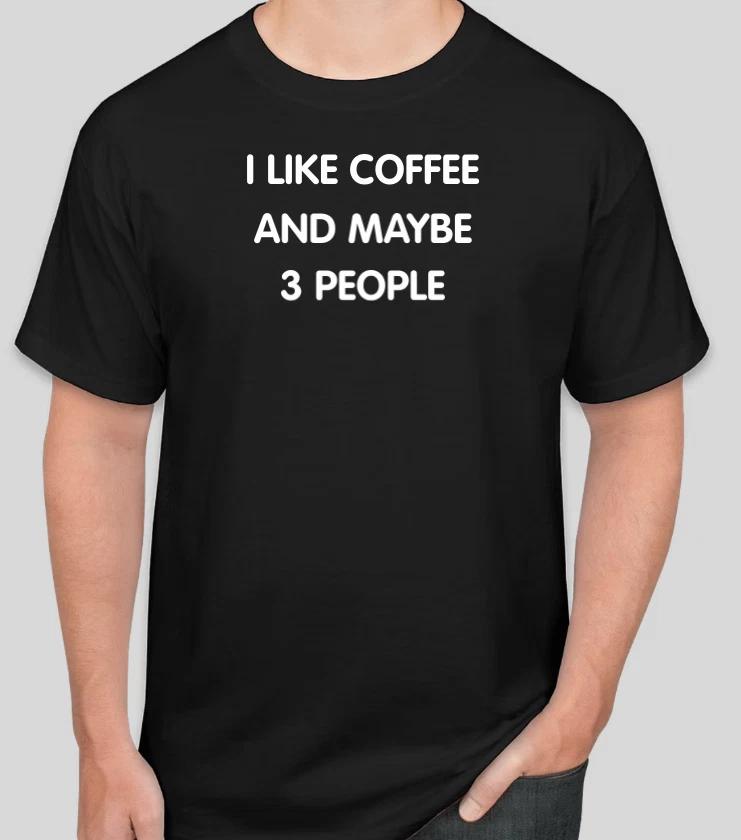 I like coffee and maybe 3 people T Shirt Size Tshirt T-Shirt S-2XL Gift XXXL