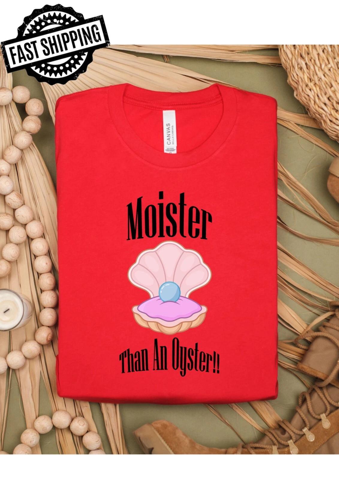 Moister Than An Oyster Fun/Rude Adult Statement Crew Neck T-Shirt, L