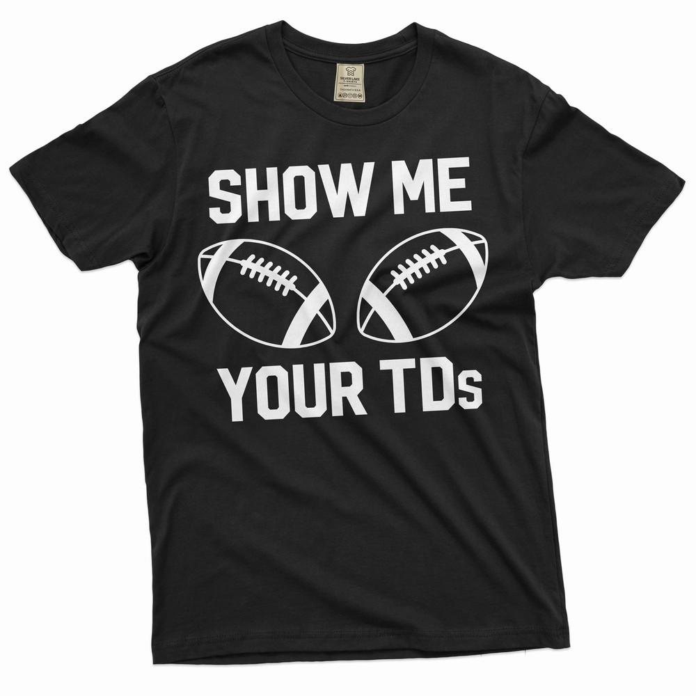 

Funny Football Shirt Show Me Your TDs Shirt Fantasy Football Sports Joke Tee 2XL