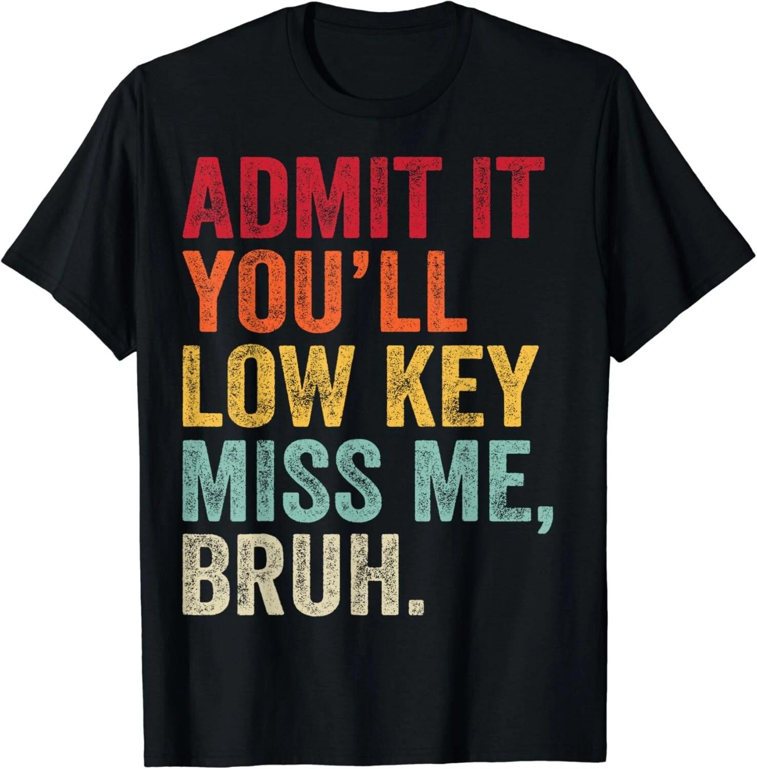 

Admit It You ll Low Key Miss Me Bruh Last Day Of School Gift Unisex T-Shirt 3XL