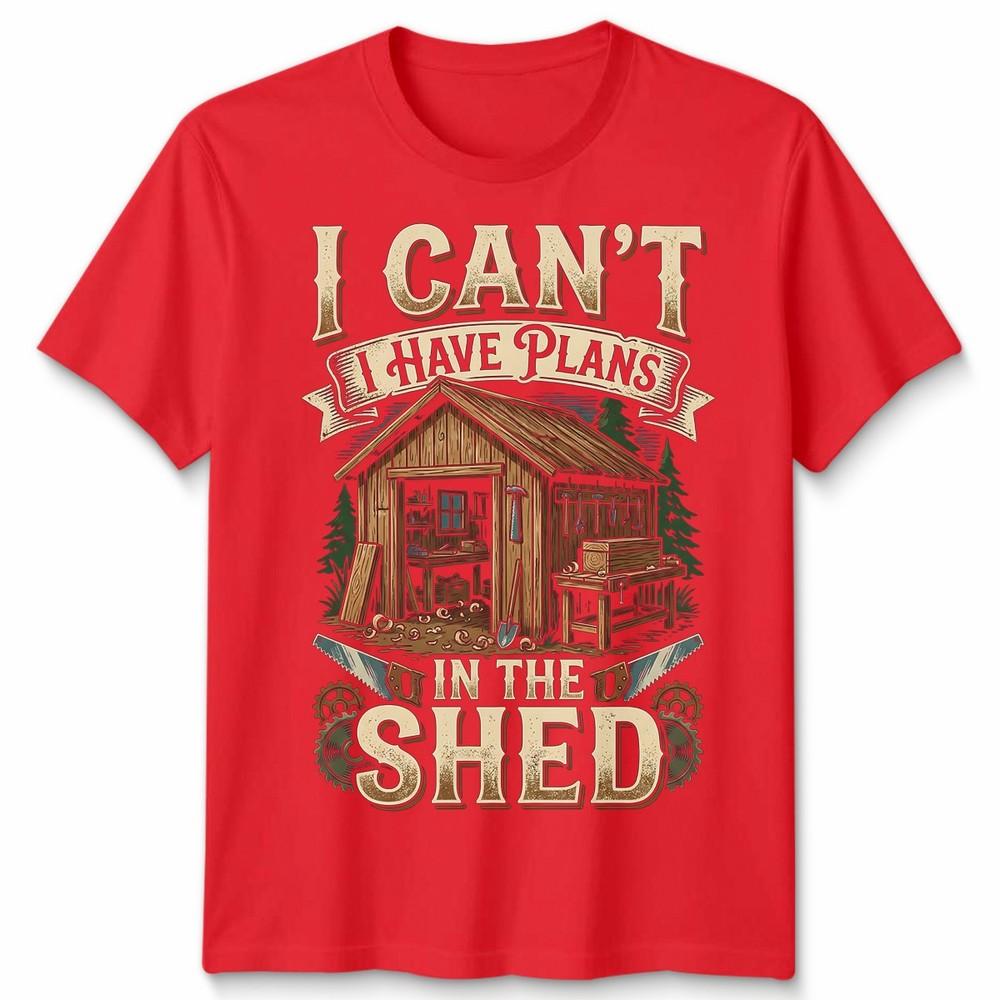 I Cant I Have Plans In The Shed Woodworking Hobbies Mens Womens Graphic Tee