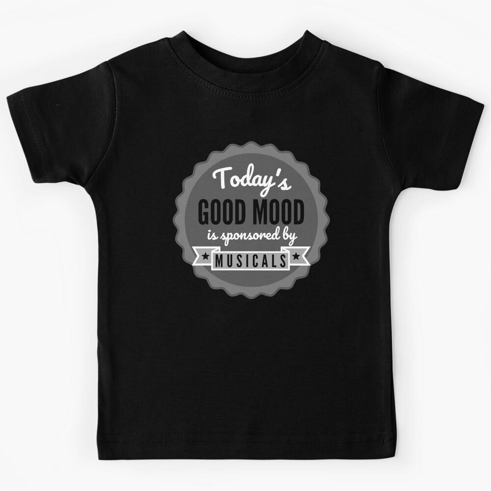 Today s Good Mood Is Sponsored By Musicals Kids T-Shirt 120