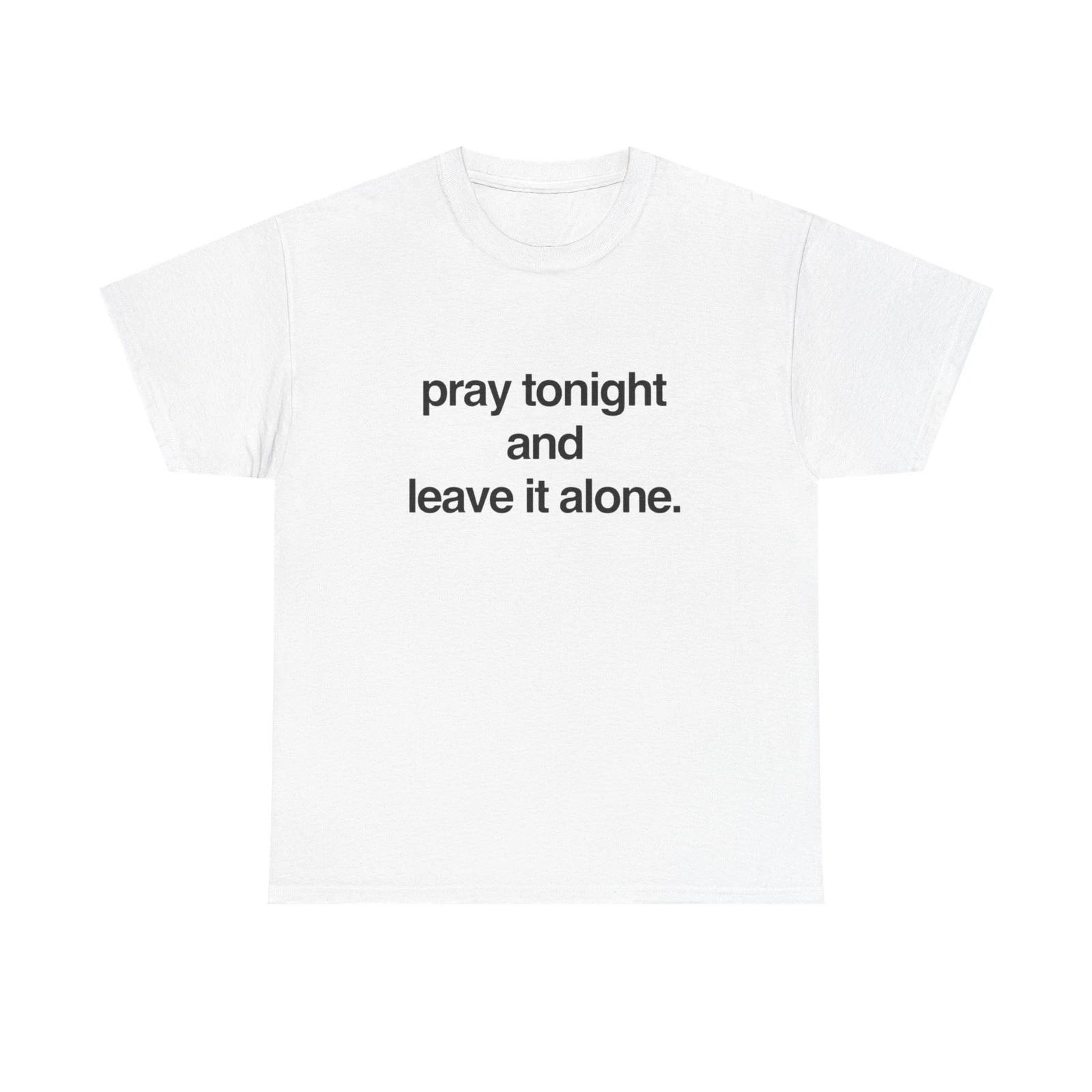 Pray Tonight And Leave It Alone Graphic T Shirt Unisex Heavy Cotton Gift Vintage 4XL