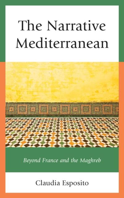 The The Narrative Mediterranean : Beyond France and the Maghreb Book