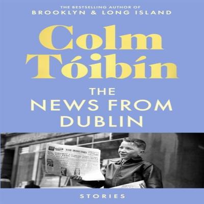 The News from Dublin by Colm Toibin Hardback Book 9781035030736