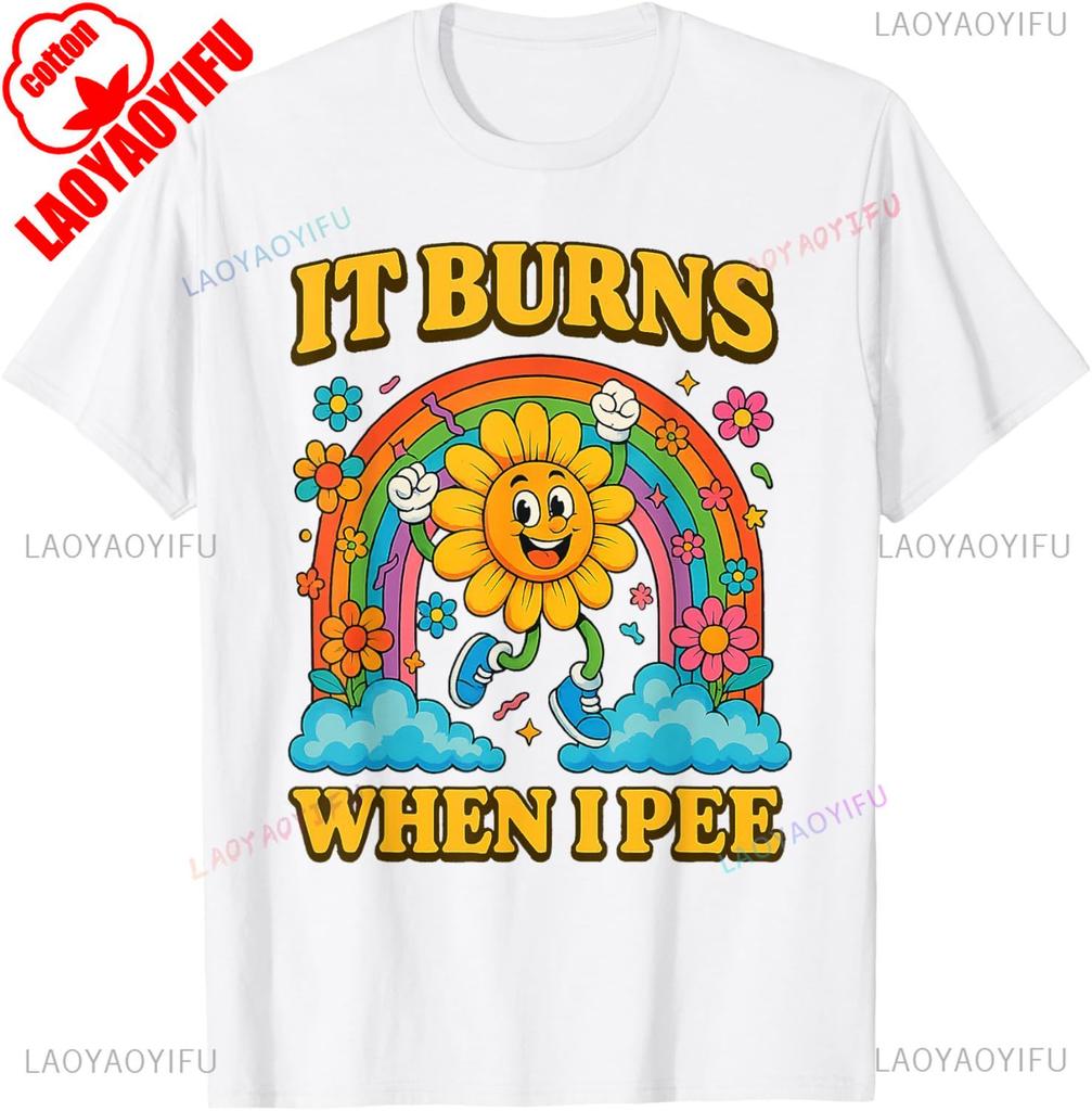 It Burns When I Pee Sarcastic Ironic Funny Saying Cotton TShirt Unisex Vintage Classic Fashion Oneck Shortsleev Tops Summer