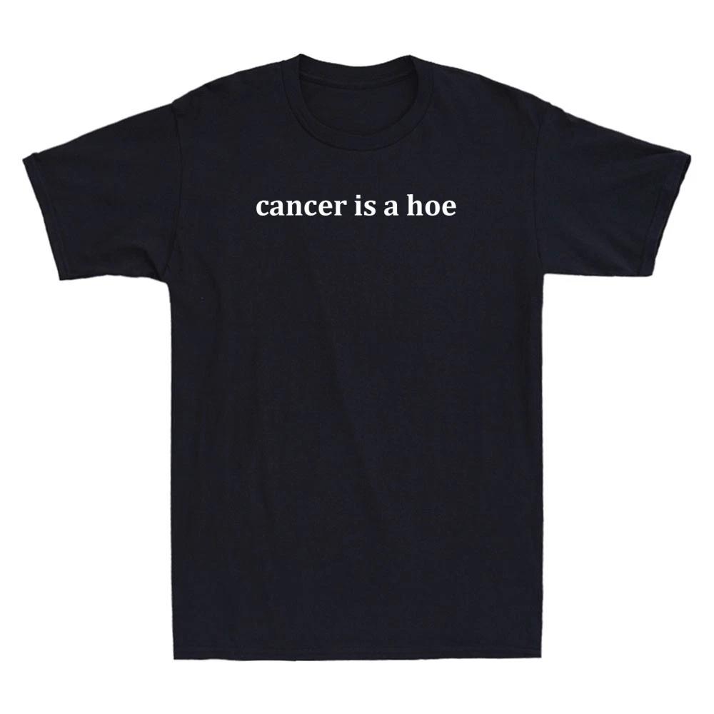 Cancer Is A Hoe Funny Cancer Awareness Survivor Support Quote Gift Men s T-Shirt M
