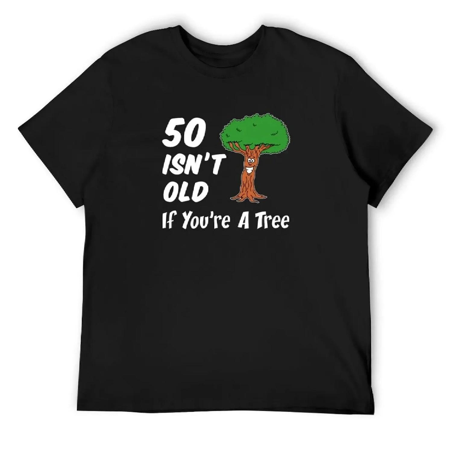 

50 Isn t Old If You re A Tree T-Shirt graphic shirts heavyweights summer shirt shirts graphic tees mens t shirts top quality XXXXXL чорний