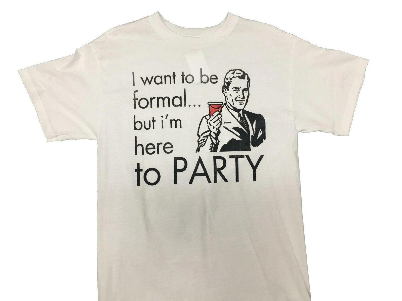 Mens I Want To Be Formal...But I m Here To Party Funny White Shirt NWT Medium S