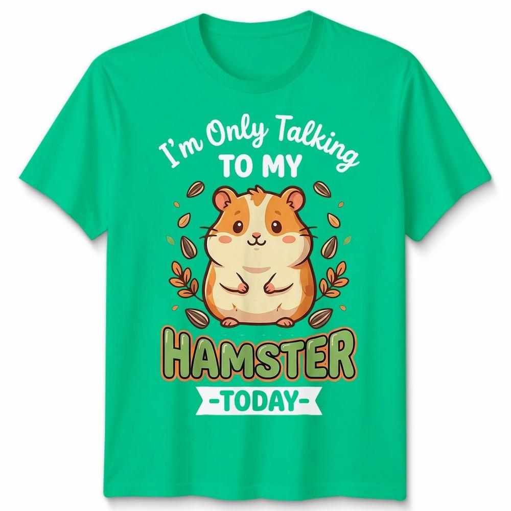 Im Only Talking To My Hamster Today Animal Pet Lover Unisexs TShirt Unisexs Tee S