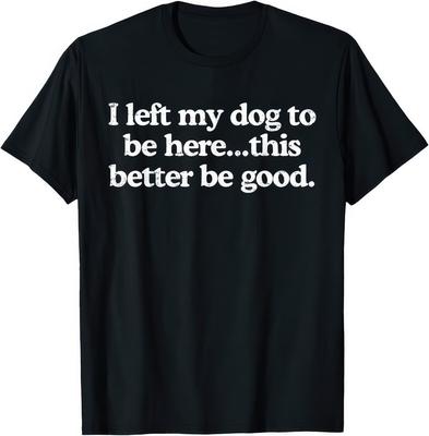 Ho lasciato il mio cane per essere qui, spero ne valga la pena Regalo per amanti dei cani Maglietta Divertente