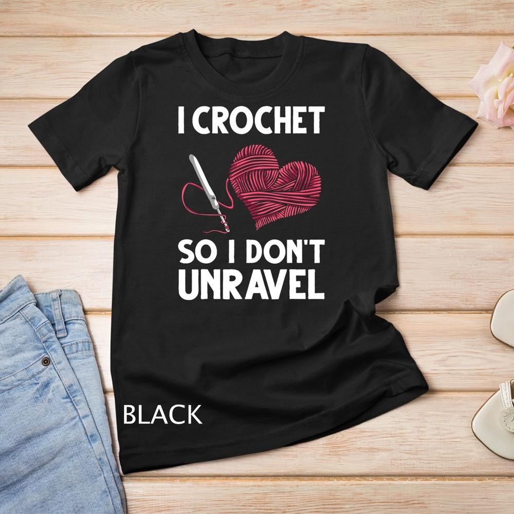 

Funny Crochet Crocheting Gift For Women Crocheter Unravel T-Shirt Unisex T-shirt 2XL