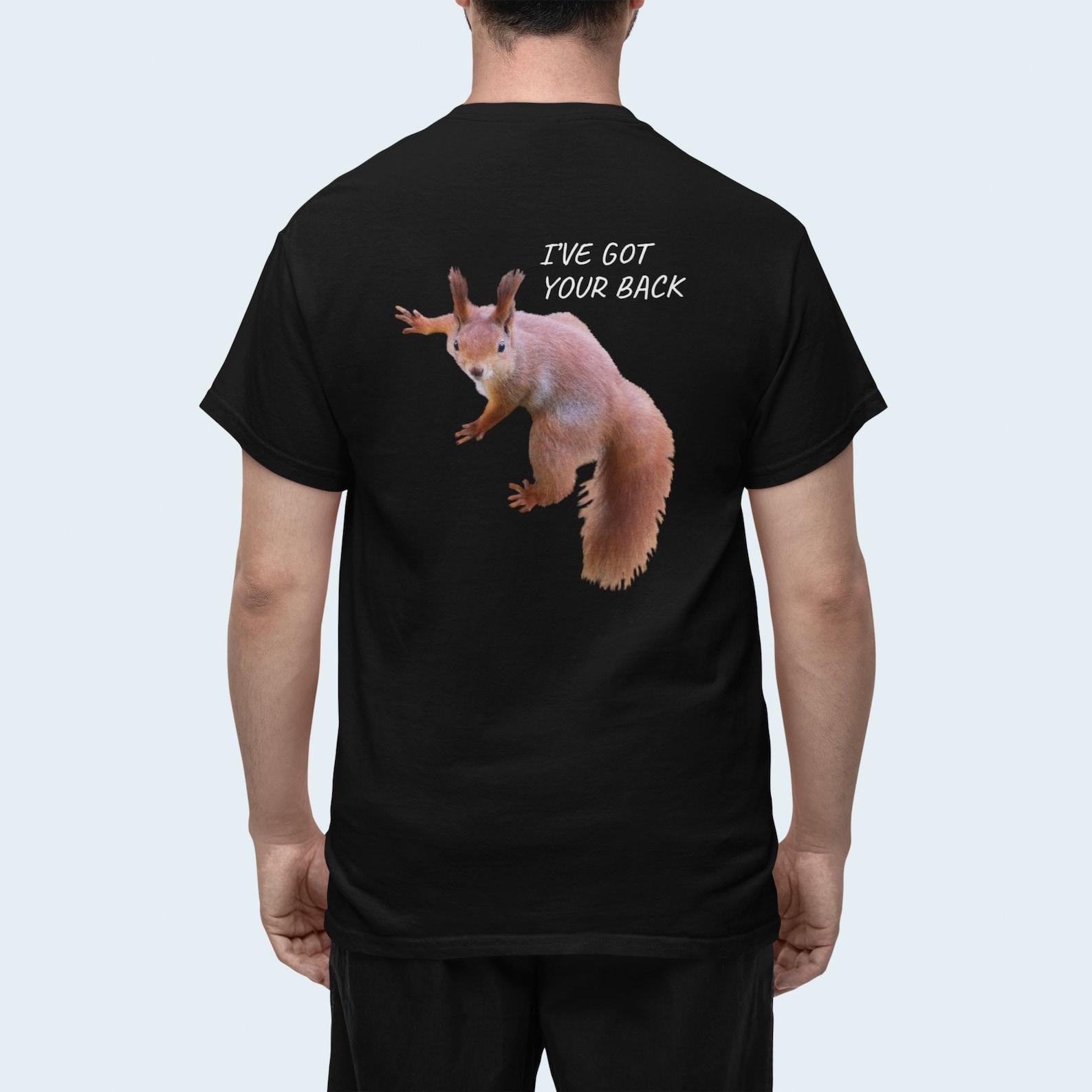 I ve Got Your Back Funny Squirrel Tee, Squirrel T-shirt, Back Printed T Shirts, Squirrels Animal Lover Gift Shirt, Cute Squirrel Meme TShirt 120