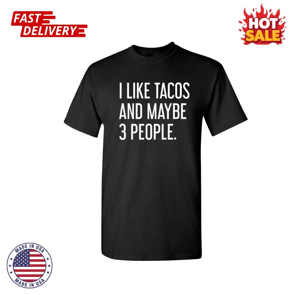 

I Like Tacos And Maybe 3 People Sarcastic Novelty Funny Unisex T shirt S-5XL NEW L