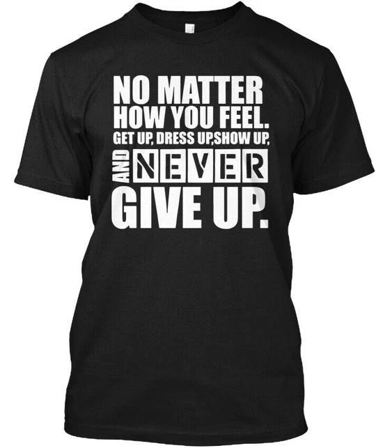Never Give Up Motivational T shirt Made in the USA Size S to 5XL S
