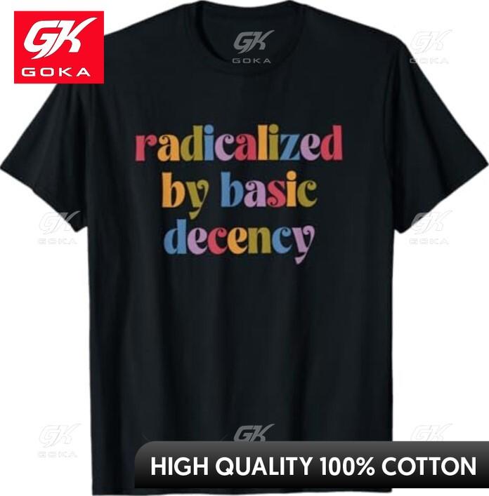 

Funny Radicalized By Basic Decency Womens TShirt Top Lightweight 100 Percent Cotton O Neck Adorable Urban Style Graphic S