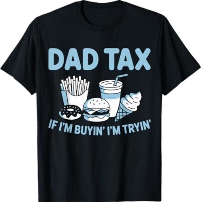 Dad Tax If I m Buying I m Trying T-Shirt S