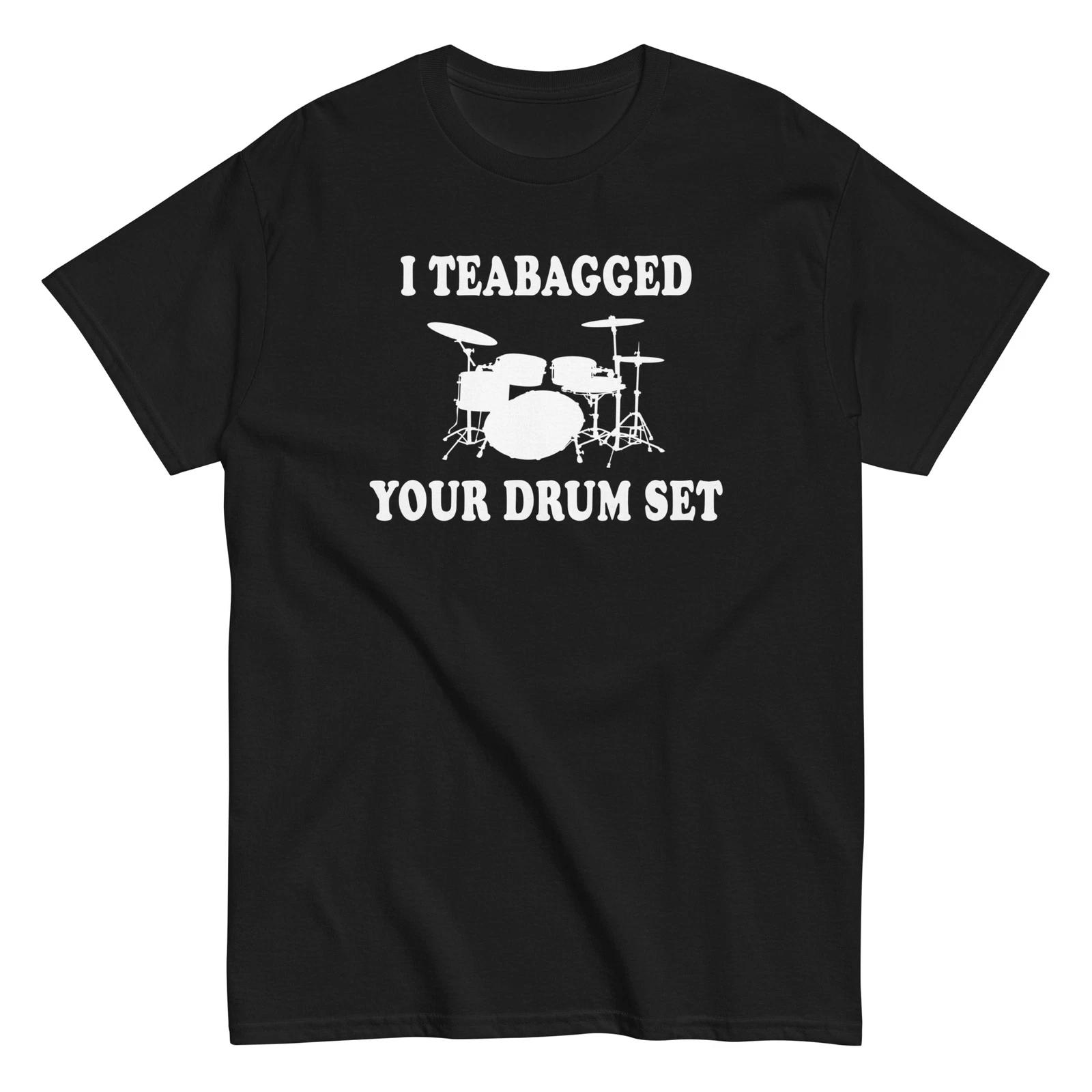 I Teabagged Your Drumset - Step Brothers Shirt, Movie Quote - Unisex 4XL