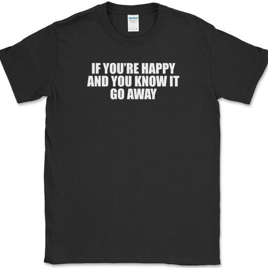If You re Happy And You Know It Go Away T-Shirt Funny Sarcastic Humor Tee XXL